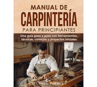 Manual de carpintería para principiantes: Una guía paso a paso con herramientas, técnicas, consejos y proyectos iniciales: 4 (DIY Spanish)