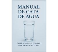 Manual de Cata de Agua: Catar, maridar, infusiones, recetas y cocinar con aguas de calidad