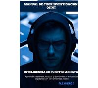 MANUAL DE CIBERINVESTIGACIÓN OSINT: Inteligencia en Fuentes Abiertas; ciberinvestigación policial.: Metodología, Herramientas y Casos Prácticos para ... Sociales y Analizar Amenazas Cibernéticas