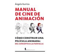 Manual de cine de animación: Cómo construir una película animada: del concepto a la pantalla (Manuales)
