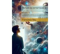 Manual de contemplación.: Una real virtualidad, interactiva, muy viva. Contemple desde la seguridad de su hogar los mayores misterios de la creación.