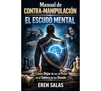 Manual de Contra-Manipulación: El Escudo Mental: Cómo Dejar de ser el Peón en el Tablero de los Demás (HACKER HUMANO)