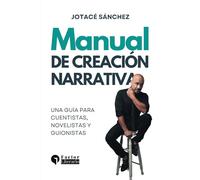 Manual de creación narrativa: Una guía para cuentistas, novelistas y guionistas