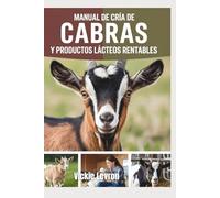 Manual de cría de cabras y productos lácteos rentables: Guía para principiantes sobre cómo elaborar jabón de leche, queso y loción, y cómo construir un negocio agrícola exitoso.