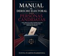 MANUAL DE DERECHO ELECTORAL PARA PERSONAS CANDIDATAS: Guía práctica para quienes buscan una candidatura de elección popular en México