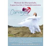 Manual de Discipulado, Capacitación y Empoderamiento: Al Ritmo del Corazón del Padre: 0