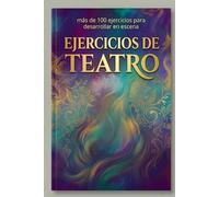 MANUAL DE EJERCICIOS PARA TALLER DE TEATRO: Más de 100 ejercicios de teatro para todos los niveles: cuerpo, voz, personaje e improvisación (COMEDIAS DE TEATRO BREVE)