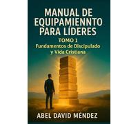 MANUAL DE EQUIPAMIENTO PARA LÍDERES: TOMO 1: Fundamentos de Discipulado y Vida Cristiana