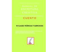 Manual de escritura creativa: cuento: 10 clases teóricas y ejercicios (Manuales de Escritura Creativa - Academia de Escritura Cervantes Editores / Grupo Editorial Sintagma)