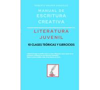 Manual de escritura creativa: literatura juvenil: 10 clases teóricas y ejercicios (Manuales de Escritura Creativa - Academia de Escritura Cervantes Editores / Grupo Editorial Sintagma)