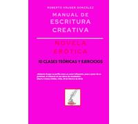 Manual de escritura creativa: novela erótica: 10 clases teóricas y ejercicios (Manuales de Escritura Creativa - Academia de Escritura Cervantes Editores / Grupo Editorial Sintagma)