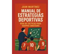 Manual de Estrategias Deportivas: Guía de Tácticas para Equipos Amateurs: Tácticas de Juego y Planificación para Entrenadores y Equipos Amateurs que Quieren Mejorar su Rendimiento