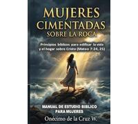 MANUAL DE ESTUDIO Mujeres cimentadas sobre la Roca: Principios bíblicos para edificar la vida y el hogar sobre Cristo