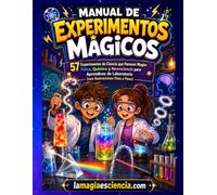 Manual de Experimentos Mágicos: 57 Experimentos de Ciencia que Parecen Magia: Física, Química y Neurociencia para Aprendices de Laboratorio (con Ilustraciones Paso a Paso)