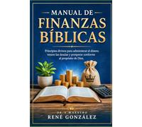 MANUAL DE FINANZAS BÍBLICAS: Principios divinos para administrar el dinero, vencer las deudas y prosperar conforme al propósito de Dios (MANUALES BÍBLICOS)