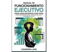 Manual de funcionamiento ejecutivo para adolescentes con TDAH: Herramientas probadas para desarrollar concentración, organización y confianza para una vida exitosa