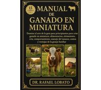 MANUAL DE GANADO EN MINIATURA: Domine el arte de la guía para principiantes para criar ganado en miniatura Alimentación, alojamiento, cría, ... costos y ventajas de la granja familiar