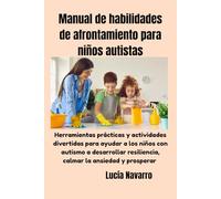 Manual de habilidades de afrontamiento para niños autistas: Herramientas prácticas y actividades divertidas para ayudar a los niños con autismo a ... resiliencia, calmar la ansiedad y prosperar