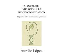 Manual de Iniciación a la Biodescodificación: El puente entre las emociones y la salud (Manuales)