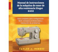 Manual de instrucciones de la máquina de coser de alta resistencia Singer 4452: Guía completa para configuración fácil, consejos profesionales y resolución de problemas