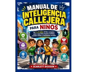 MANUAL DE INTELIGENCIA CALLEJERA PARA NIÑOS: De 7 a 12 años: El libro completo sobre seguridad, buenos modales, sentido común y habilidades sociales.