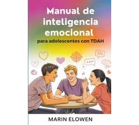 Manual de inteligencia emocional para adolescentes con TDAH: Desarrolle la concentración y la confianza mientras domina las habilidades sociales y el control emocional