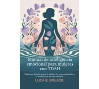 Manual de inteligencia emocional para mujeres con TDAH: Prácticas diarias para la calma, la concentración y la confianza en uno mismo