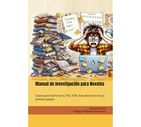 Manual de Investigación para Novatos: Claves para triunfar en tu TFG, TFM, Tesis doctoral o en tus primeros papers