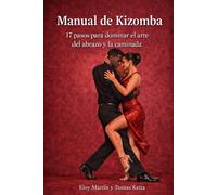 Manual de Kizomba: 17 pasos para dominar el arte del abrazo y la caminada (Bailar)