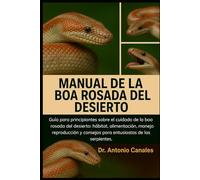 MANUAL DE LA BOA ROSADA DEL DESIERTO: Guía para principiantes sobre el cuidado de la boa rosada del desierto: hábitat, alimentación, manejo, reproducción y consejos para entusiastas de las serpientes