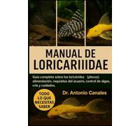 MANUAL DE LORICARIIDAE: Guía completa sobre los loricáridos (plecos): alimentación, requisitos del acuario, control de algas, cría y cuidados