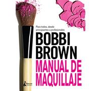 Manual de Maquillaje de Bobbi Brown: Para Todos, Desde Principiantes a Profesionales / for Everyone from Beginner to Pro