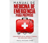 MANUAL DE MEDICINA DE EMERGENCIA PARA PREPPERS: Conviértete en el médico cuando no haya uno cerca