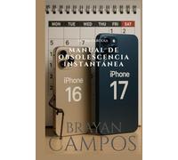 MANUAL DE OBSOLESCENCIA INSTANTÁNEA: Crónicas satíricas del iPhone 16 que envejeció cuando anunciaron el 17 (y de todo lo demás que muere a la semana) ... CRITICAS, REFLEXIONES DE GRANDES OBRAS)