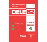 Manual de preparación al examen DELE B2 - Manual 100% Actualizado para preparar el Examen DELE B2: Manual de preparación al Diploma de Español como Lengua Extranjera (DELE B2)