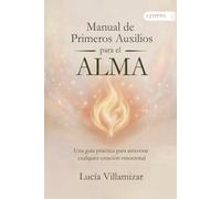 MANUAL DE PRIMEROS AUXILIOS PARA EL ALMA: UNA GUÍA PRÁCTICA PARA ATRAVESAR CUALQUIER ESTACIÓN EMOCIONAL