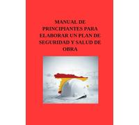 Manual de principiantes para elaborar un plan de seguridad y salud de obra: Guía paso a paso para la redacción técnica y cumplimiento del RD 1627/1997 ... de prevención en obras de construcción)
