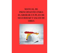 Manual de principiantes para elaborar un plan de seguridad y salud de obra: Guía paso a paso para la redacción técnica y cumplimiento del RD 1627/1997 ... de prevención en obras de construcción)