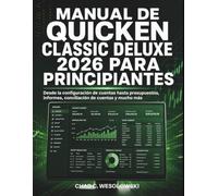 Manual De Quicken Classic Deluxe 2026 Para Principiantes: Desde la configuración de cuentas hasta presupuestos, informes, conciliación de cuentas y mucho más