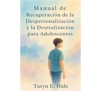 Manual de recuperación de la despersonalización y la desrealización para adolescentes: Manual paso a paso para controlar la ansiedad, los ataques de pánico y la desconexión emocional