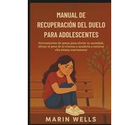 Manual de recuperación del duelo para adolescentes: Herramientas de apoyo para aliviar su ansiedad, aliviar el peso de la tristeza y ayudarla a sentirse ella misma nuevamente