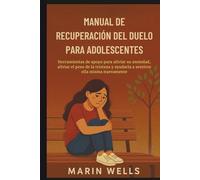 Manual de recuperación del duelo para adolescentes: Herramientas de apoyo para aliviar su ansiedad, aliviar el peso de la tristeza y ayudarla a sentirse ella misma nuevamente