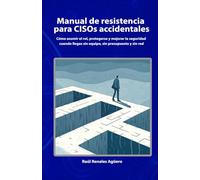 Manual de resistencia para CISOs accidentales: Cómo asumir el rol, protegerse y mejorar la seguridad cuando llegas sin equipo, sin presupuesto y sin red (Ciberseguridad Avanzada)