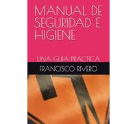 MANUAL DE SEGURIDAD E HIGIENE: UNA GUIA PRACTICA