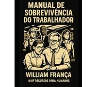 Manual de Sobrevivência do Trabalhador: 120 dilemas reais solucionados para o trabalhador, com embasamento jurídico e bom senso (Manual de Sobrevivência Corporativa)