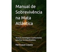 Manual de Sobrevivência na Mata Atlântica: Técnicas, Estratégias e Conhecimento para Viver na Selva Brasileira