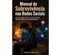 Manual de Sobrevivência nas Redes Sociais: Como proteger a tua mente num mundo de trolls, algoritmos e desinformação