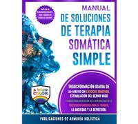Manual De Soluciones De Terapia Somática Simple:: Transformación Diaria de 30 Minutos con Ejercicios Somáticos, Estimulación del Nervio Vago y ... (Serie Solución Simple con Terapia Somática)