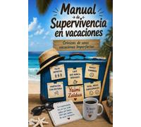 Manual de supervivencia en vacaciones: Crónicas de unas vacaciones imperfectas