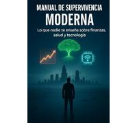Manual de Supervivencia Moderna: Lo que nadie te enseña sobre finanzas, salud y tecnología